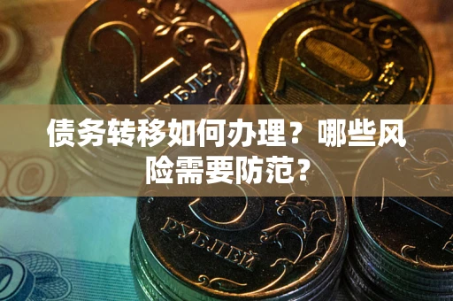 济南债务转移如何办理？哪些风险需要防范？