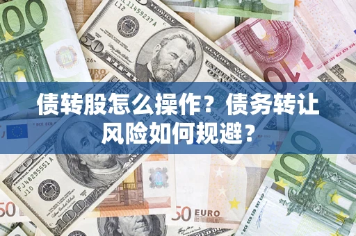 济南债转股怎么操作？债务转让风险如何规避？