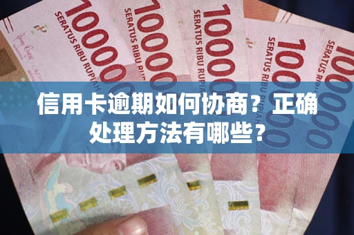 济南信用卡逾期如何协商？正确处理方法有哪些？