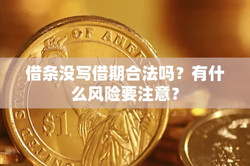 济南借条没写借期合法吗？有什么风险要注意？