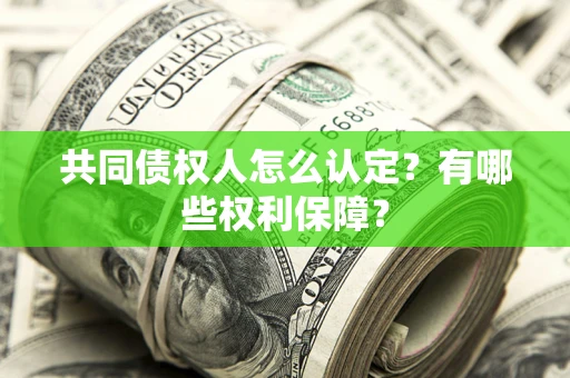 济南共同债权人怎么认定？有哪些权利保障？