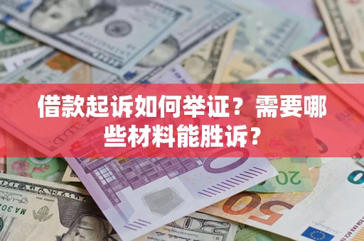 济南借款起诉如何举证？需要哪些材料能胜诉？
