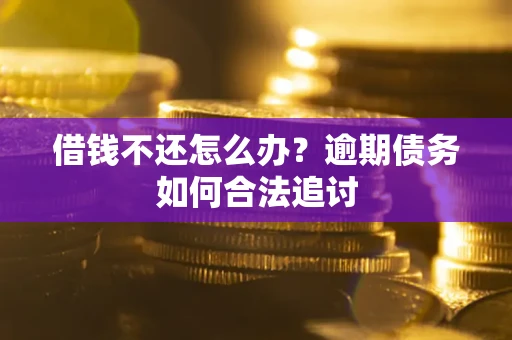 济南借钱不还怎么办？逾期债务如何合法追讨