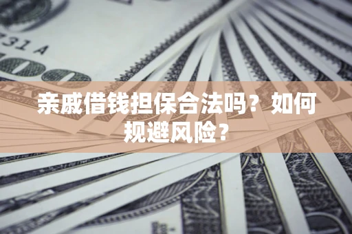 济南亲戚借钱担保合法吗？如何规避风险？