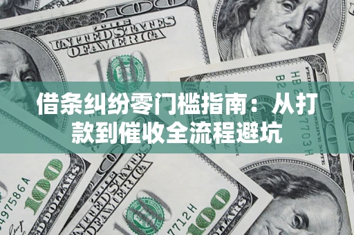 济南借条纠纷零门槛指南：从打款到催收全流程避坑