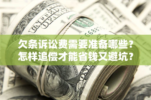 济南欠条诉讼费需要准备哪些？怎样追偿才能省钱又避坑？