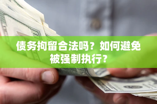 济南债务拘留合法吗？如何避免被强制执行？