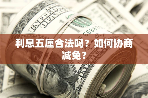 济南利息五厘合法吗？如何协商减免？