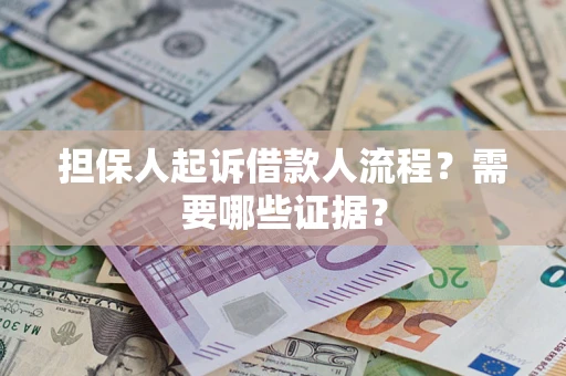 济南担保人起诉借款人流程?需要哪些证据? 济南担保人起诉借款人流程?需要哪些证据?