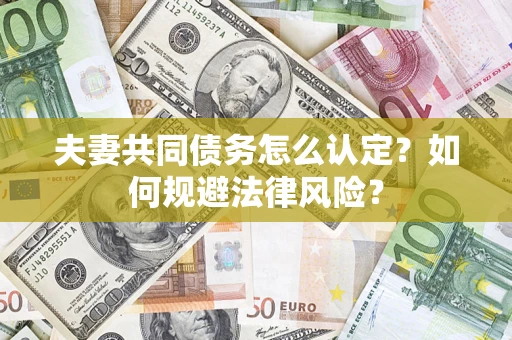 济南夫妻共同债务怎么认定？如何规避法律风险？