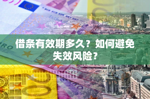 济南借条有效期多久？如何避免失效风险？