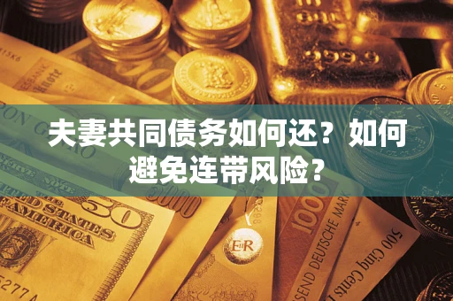 济南夫妻共同债务如何还？如何避免连带风险？