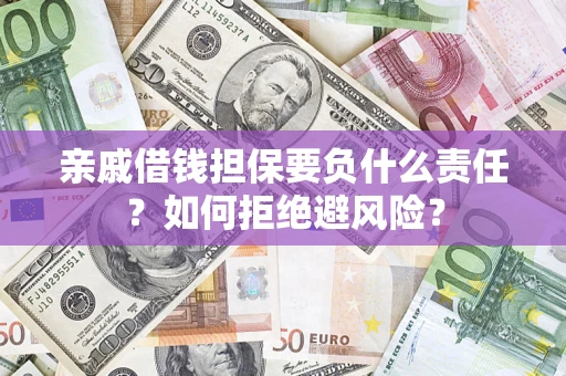 济南亲戚借钱担保要负什么责任？如何拒绝避风险？