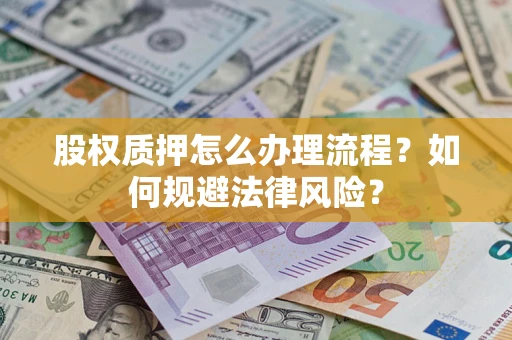 济南股权质押怎么办理流程？如何规避法律风险？