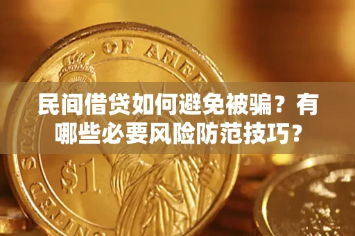济南民间借贷如何避免被骗？有哪些必要风险防范技巧？
