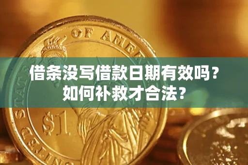 济南借条没写借款日期有效吗？如何补救才合法？