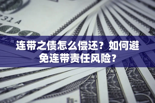 济南连带之债怎么偿还？如何避免连带责任风险？